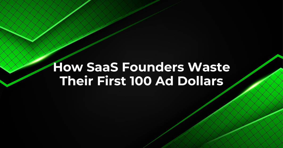 How SaaS Founders Waste Their First 100 Ad Dollars